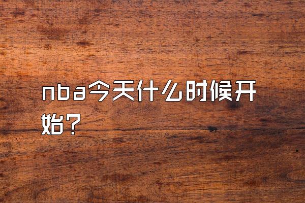 nba今天什么时候开始？