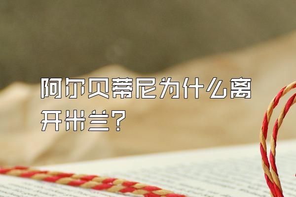 阿尔贝蒂尼为什么离开米兰？