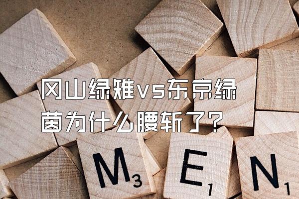 冈山绿雉vs东京绿茵为什么腰斩了？