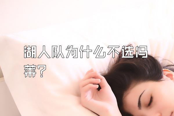 湖人队为什么不选冯莱？