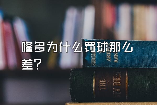 隆多为什么罚球那么差？