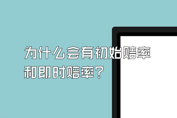 为什么会有初始赔率和即时赔率？